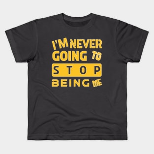 I'M NEVER GOING TO STOP BEING ME Kids T-Shirt